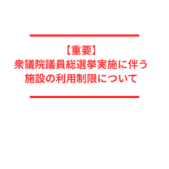 【重要】2/8（日）衆議院議員総選挙実施に伴う施設の利用制限について
